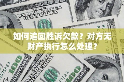 武汉如何追回胜诉欠款？对方无财产执行怎么处理？