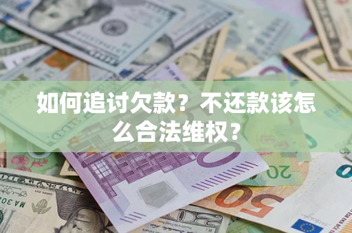 武汉如何追讨欠款？不还款该怎么合法维权？