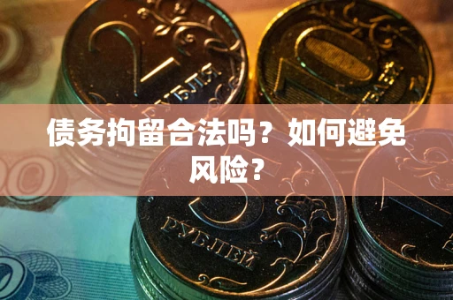 武汉债务拘留合法吗？如何避免风险？