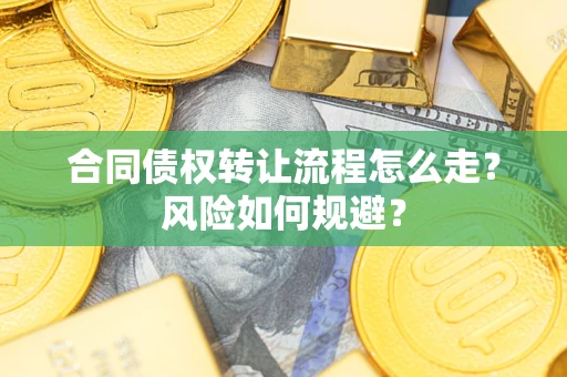武汉合同债权转让流程怎么走？风险如何规避？