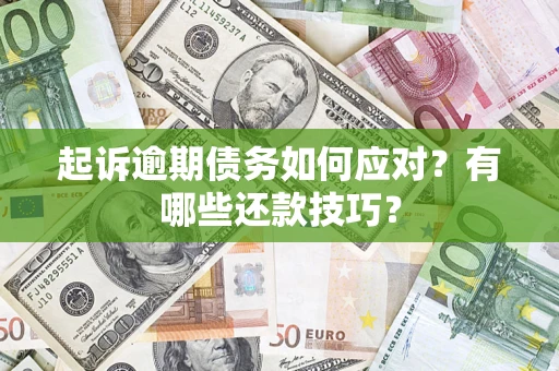 武汉起诉逾期债务如何应对？有哪些还款技巧？