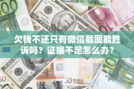 武汉欠钱不还只有微信截图能胜诉吗？证据不足怎么办？