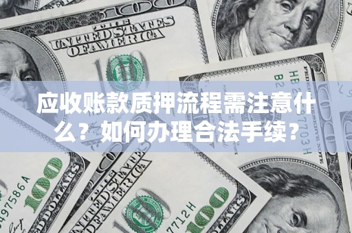 武汉应收账款质押流程需注意什么？如何办理合法手续？