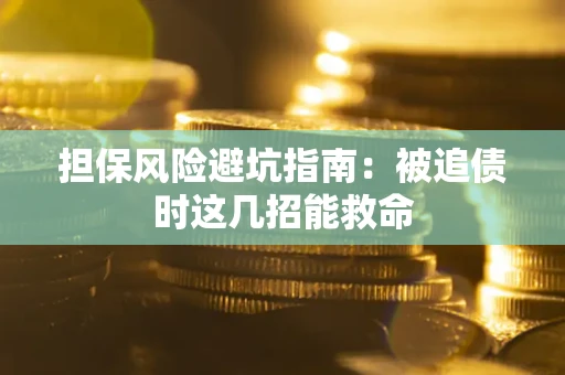 武汉担保风险避坑指南：被追债时这几招能救命