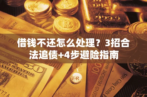 武汉借钱不还怎么处理？3招合法追债+4步避险指南