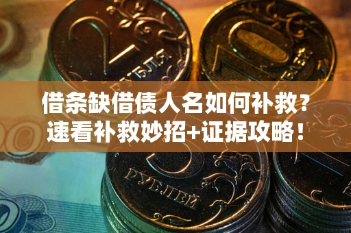 武汉借条缺借债人名如何补救？速看补救妙招+证据攻略！