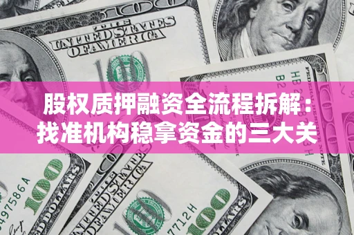 武汉股权质押融资全流程拆解：找准机构稳拿资金的三大关键