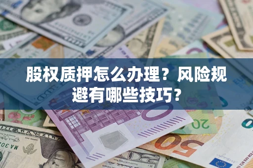 武汉股权质押怎么办理？风险规避有哪些技巧？