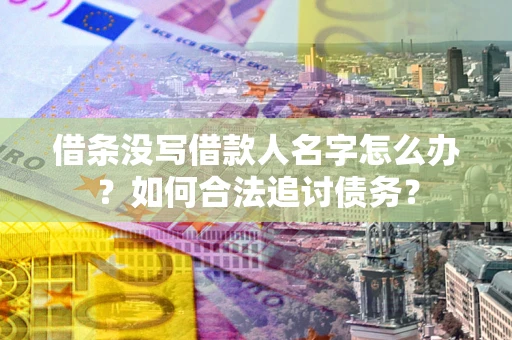 武汉借条没写借款人名字怎么办？如何合法追讨债务？