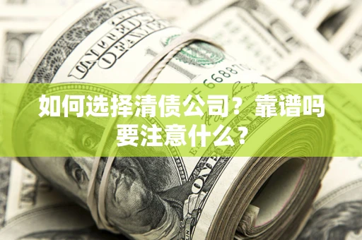 武汉如何选择清债公司？靠谱吗要注意什么？