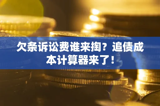 武汉欠条诉讼费谁来掏？追债成本计算器来了！
