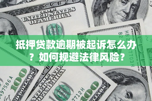 武汉抵押贷款逾期被起诉怎么办？如何规避法律风险？