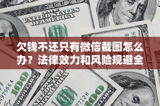 武汉欠钱不还只有微信截图怎么办？法律效力和风险规避全解析