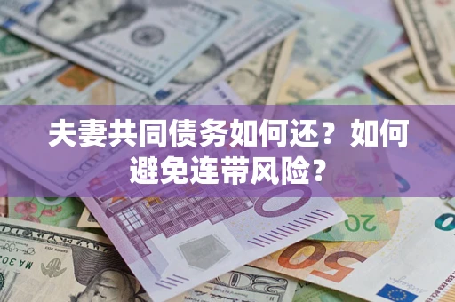 武汉夫妻共同债务如何还？如何避免连带风险？