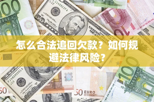 武汉怎么合法追回欠款？如何规避法律风险？