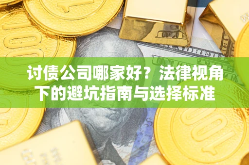 武汉讨债公司哪家好？法律视角下的避坑指南与选择标准