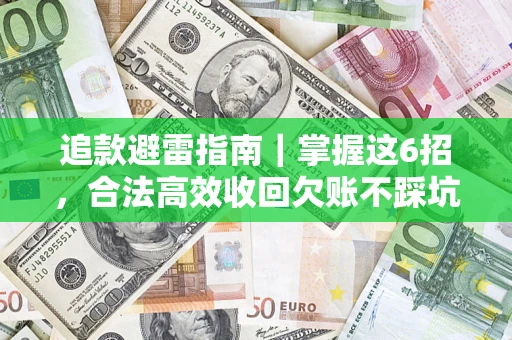 武汉追款避雷指南｜掌握这6招，合法高效收回欠账不踩坑