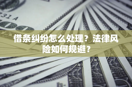 武汉借条纠纷怎么处理？法律风险如何规避？