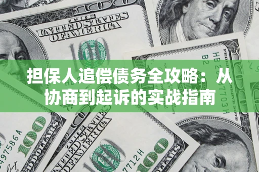 武汉担保人追偿债务全攻略:从协商到起诉的实战指南 武汉担保人追偿债务全攻略:从协商到起诉的实战指南