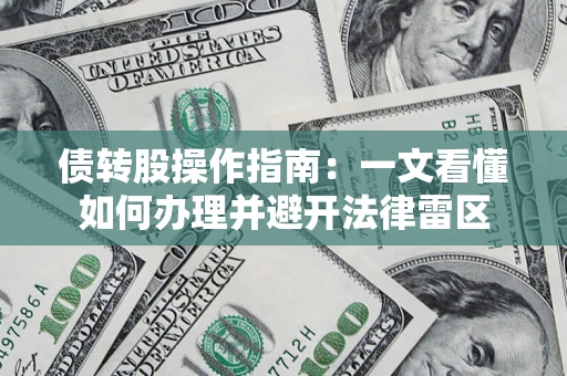 武汉债转股操作指南：一文看懂如何办理并避开法律雷区