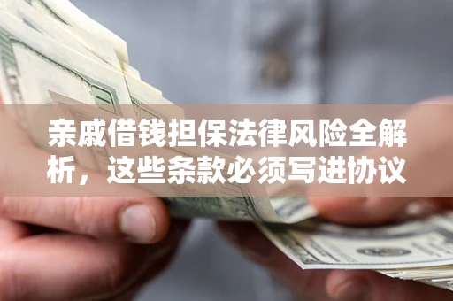 武汉亲戚借钱担保法律风险全解析，这些条款必须写进协议