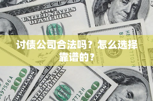 武汉讨债公司合法吗？怎么选择靠谱的？